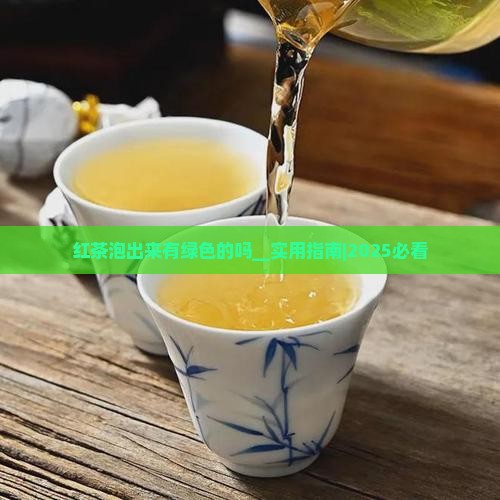 红茶泡出来有绿色的吗