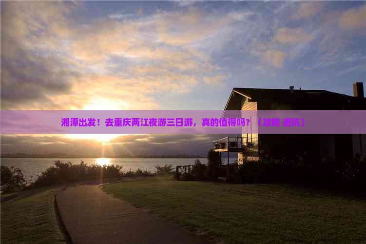 湘潭去重庆两江夜游三日游