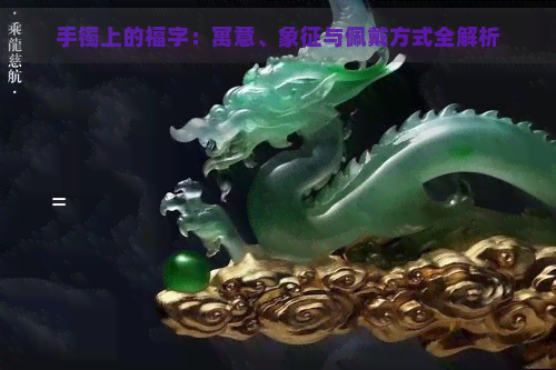 手镯上的福字：寓意、象征与佩戴方式全解析