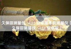 久保田测量仪  v1.2.2 安卓版手机测量仪「久保田测量仪  v1.2.2 安卓版」