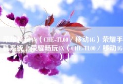 荣耀畅玩4X（CHE-TL00／移动4G）荣耀手机系统「荣耀畅玩4X（CHE-TL00／移动4G）」
