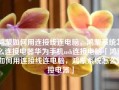 鸿蒙如何用连接线连电脑，鸿蒙系统怎么连接电器华为手机usb连接电脑「鸿蒙如何用连接线连电脑，鸿蒙系统怎么连接电器」