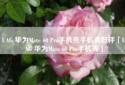 UAG 华为Mate 60 Pro手机壳手机壳好评「UAG 华为Mate 60 Pro手机壳」