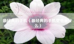 最经典的手机（最经典的手机壁纸是什么）