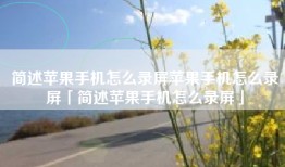 简述苹果手机怎么录屏苹果手机怎么录屏「简述苹果手机怎么录屏」