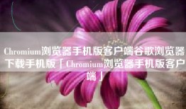 Chromium浏览器手机版客户端谷歌浏览器下载手机版「Chromium浏览器手机版客户端」