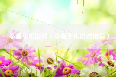 拳皇手机游戏（拳皇手机游戏推荐）