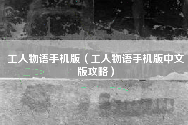 工人物语手机版（工人物语手机版中文版攻略）