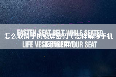 怎么取消手机锁屏密码（怎样解除手机密码锁屏）