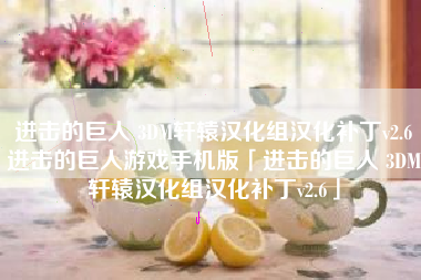 进击的巨人 3DM轩辕汉化组汉化补丁v2.6进击的巨人游戏手机版「进击的巨人 3DM轩辕汉化组汉化补丁v2.6」