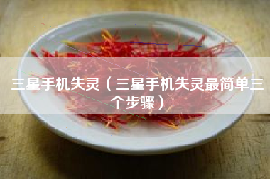 三星手机失灵（三星手机失灵最简单三个步骤）