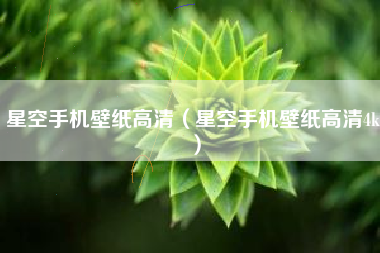 星空手机壁纸高清（星空手机壁纸高清4k）